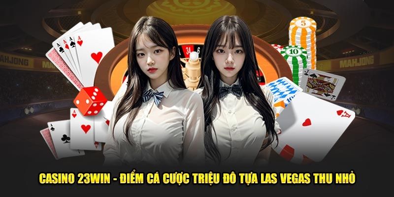 Vì sao nên tham gia đánh bài casino tại 23Win