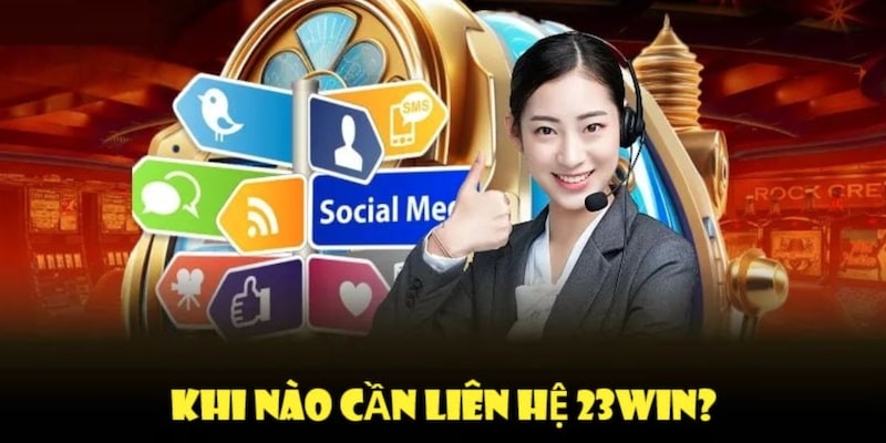 Một số trường hợp cần liên hệ 23win